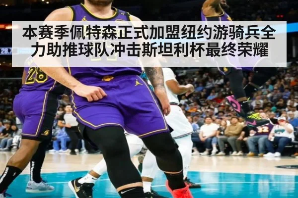 本赛季佩特森正式加盟纽约游骑兵全力助推球队冲击斯坦利杯最终荣耀