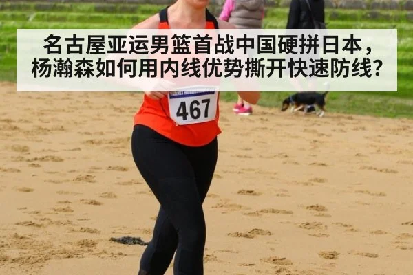 名古屋亚运男篮首战中国硬拼日本,杨瀚森如何用内线优势撕开快速防线?